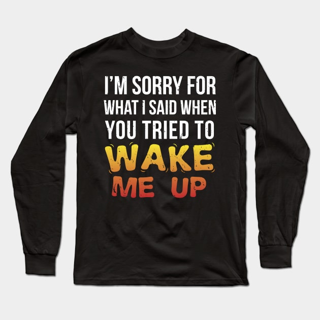 I'm Sorry for What I Said When You Tried to Wake Me Up - Not A Morning Person - Gift Morning Person Back To School Long Sleeve T-Shirt by giftideas